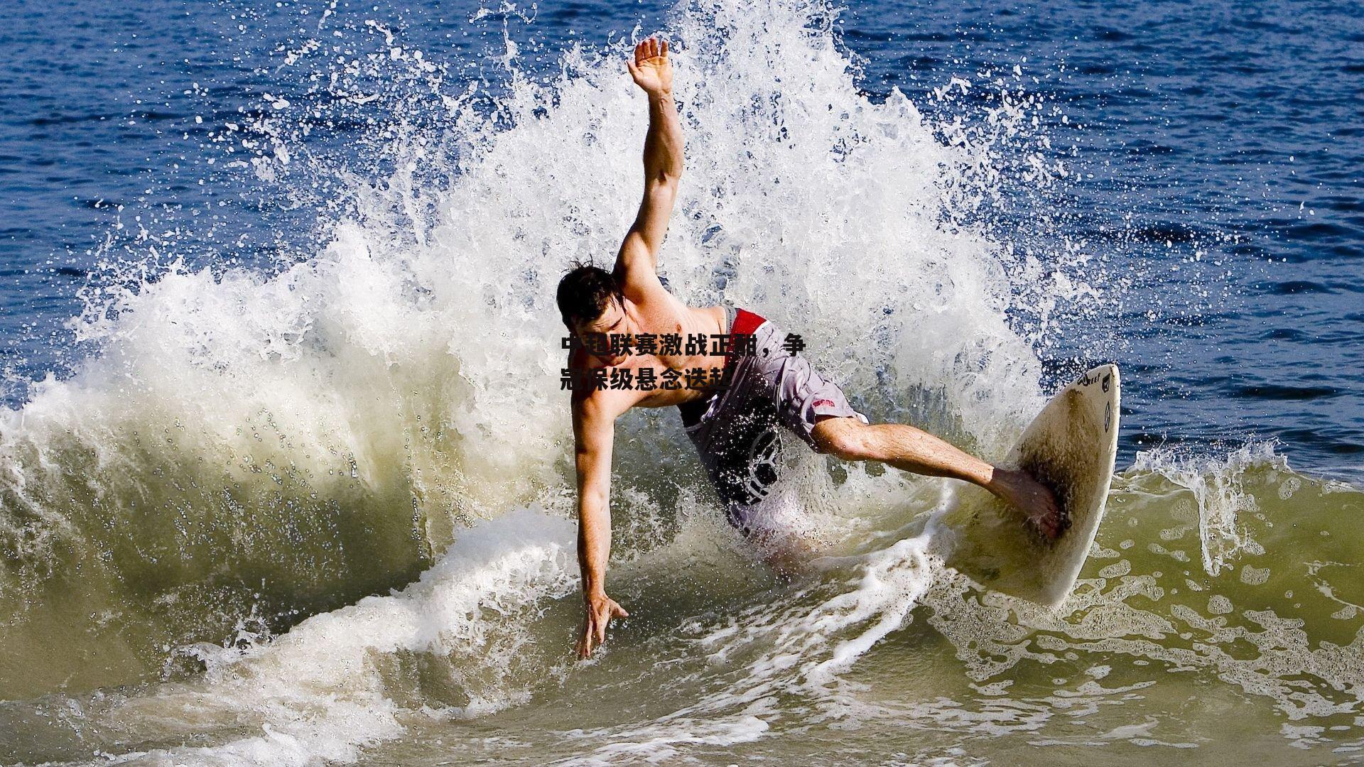 中超联赛激战正酣,争冠保级悬念迭起