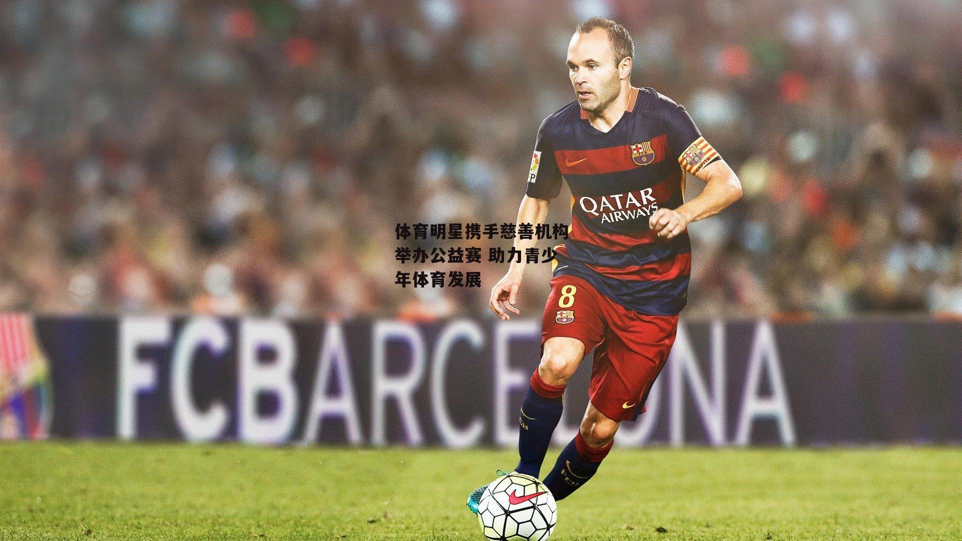 体育明星携手慈善机构举办公益赛 助力青少年体育发展