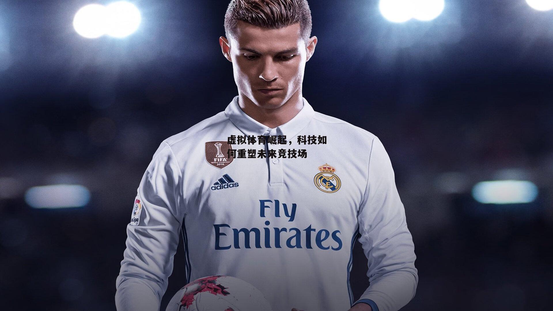 虚拟体育崛起,科技如何重塑未来竞技场