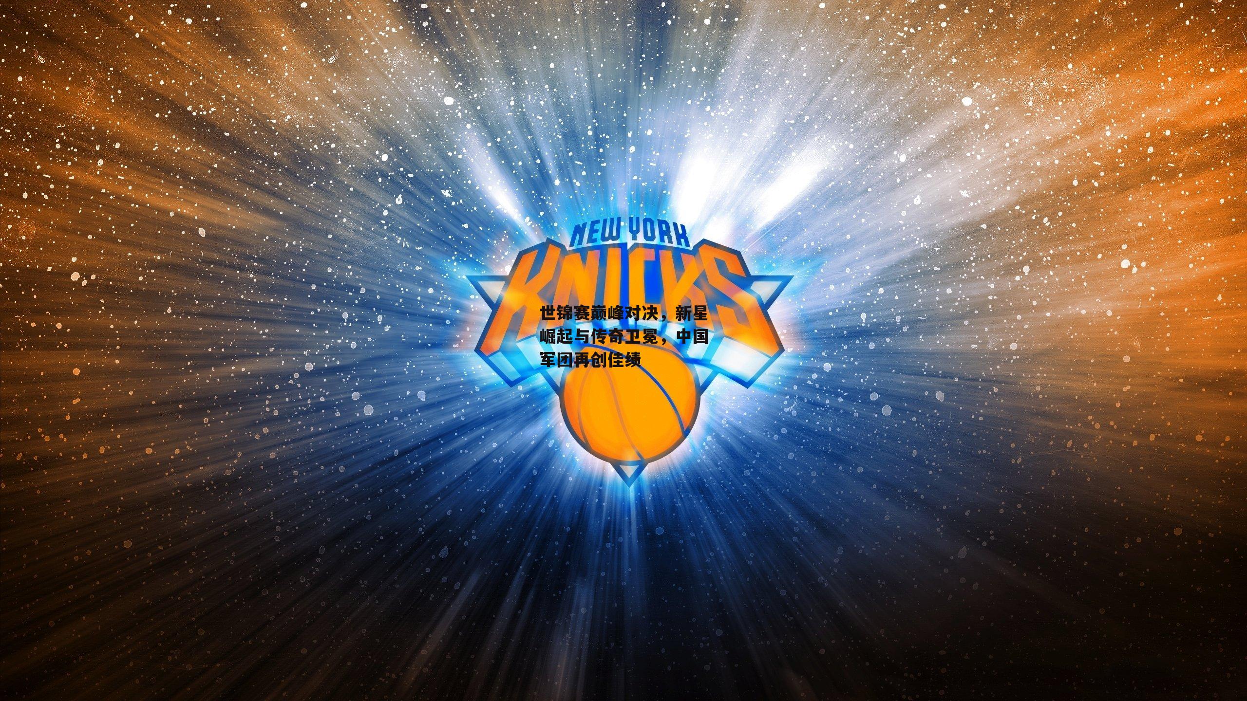 世锦赛巅峰对决，新星崛起与传奇卫冕，中国军团再创佳绩